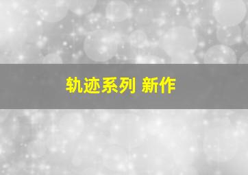 轨迹系列 新作